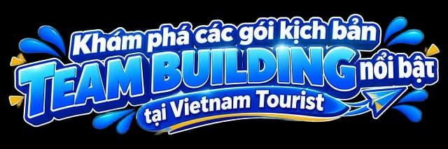 Khám phá các gói kịch bản Team Building nổi bật tại Vietnam Tourist
